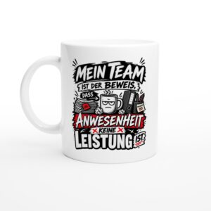 Lustige Tasse mit Spruch: Mein Team beweist Anwesenheit, keine Leistung – glänzend weiße Keramiktasse, ca. 330 ml