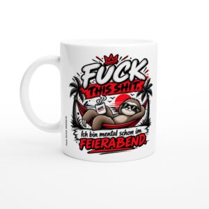 Feierabend Tasse Büro – FUCK THIS SHIT. Ich bin mental schon im Feierabend. - Tasse