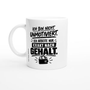 Tasse mit Spruch ‚Ich bin nicht unmotiviert – exakt nach Gehalt.‘ auf glänzend weißer Keramik, ca. 330 ml