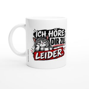 ICH HÖRE DIR ZU. LEIDER. - Weiß glänzende Tasse, ca. 330 ml